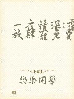 一夜情深:霍少放肆宠免费阅读