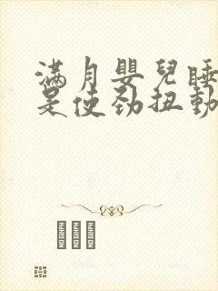 满月婴儿睡觉总是使劲扭动哼唧