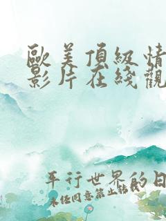 欧美顶级情欲片影片在线观看网站