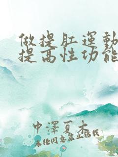 做提肛运动可以提高性功能吗