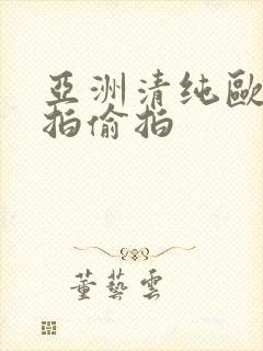 亚洲清纯欧美自拍偷拍