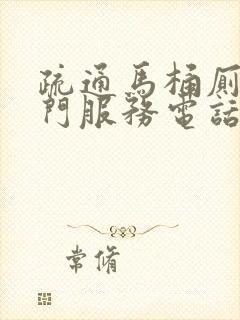 疏通马桶厕所上门服务电话