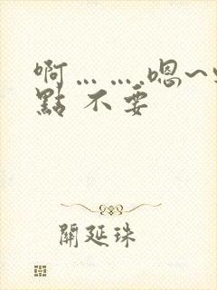 啊…….嗯~轻点 不要