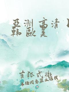 亚洲 高清 日韩 欧美