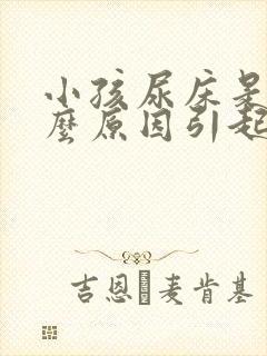 小孩尿床是由什么原因引起的