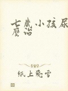 七岁小孩尿床怎么治