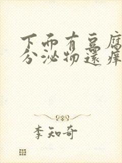 下面有豆腐渣状分泌物还痒是怎么回事女性