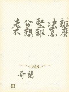 老公坚决离婚我不想离怎么解决