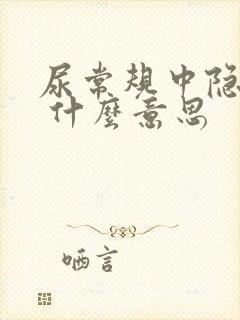 尿常规中隐血1 什么意思