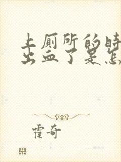 上厕所的时候拉出血了是怎么回事