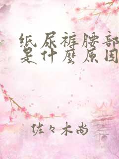 纸尿裤腰部漏尿是什么原因