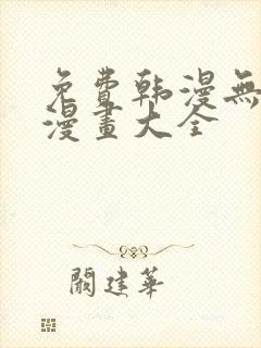 免费韩漫无遮羞漫画大全