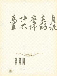 为什么来月经一直不停的流水呢