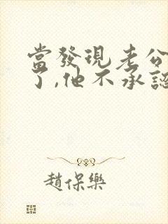 当发现老公出轨了,他不承认,我该怎么办