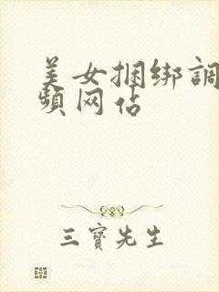 美女捆绑调教视频网站