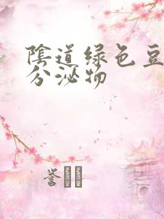 阴道绿色豆腐渣分泌物