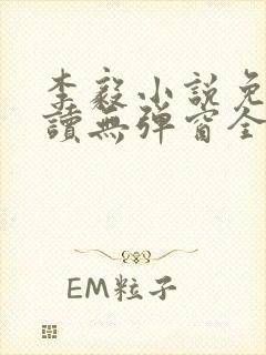 李毅小说免费阅读无弹窗全文