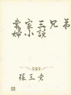 常家三兄弟小媳妇小说