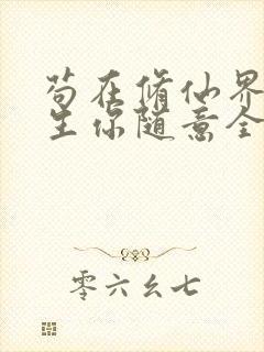 苟在修仙界我长生你随意全本免费txt下载