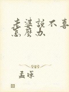 老婆说不喜欢我怎么办