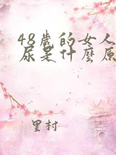 48岁的女人漏尿是什么原因