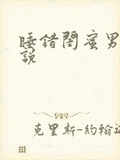 睡错闺蜜男友小说