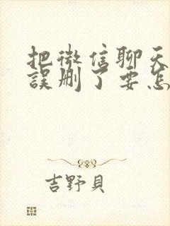 把微信聊天记录误删了要怎么找回来