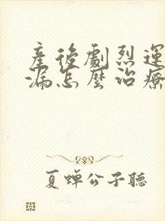 产后剧烈运动尿漏怎么治疗