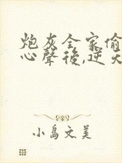 炮灰全家偷听我心声后,逆天改命顾汐念