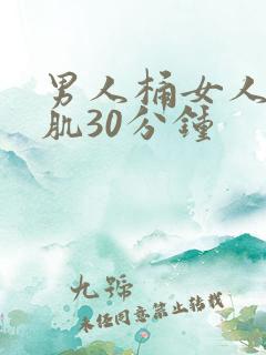 男人桶女人的肌肌30分钟