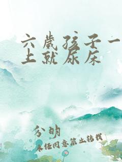 六岁孩子一到晚上就尿床