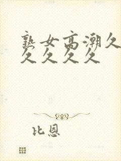 熟女高潮久久久久久久久