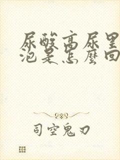 尿酸高尿里有泡泡是怎么回事