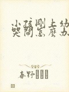 小孩刚上幼儿园哭闹怎么办