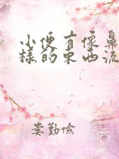 小便有像鼻涕一样的东西流出来是怎么回事