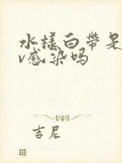 水样白带是hpv感染吗