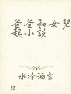 爸爸和女儿在一起小说