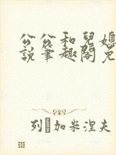 公公和儿媳的小说笔趣阁免费阅读