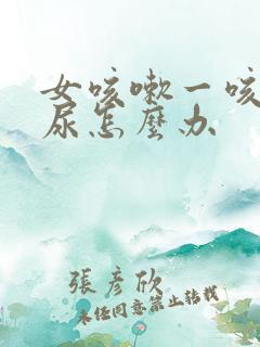 女咳嗽一咳就漏尿怎么办