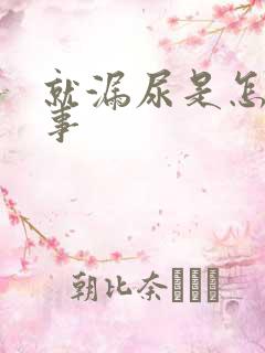 就漏尿是怎么回事