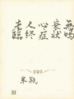 老人心衰无尿是临终症状吗