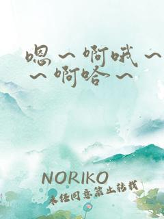 嗯~啊哦~嗯哈~啊哈~