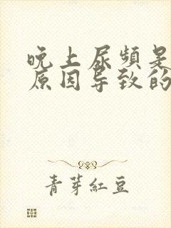 晚上尿频是什么原因导致的