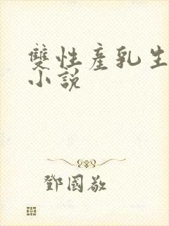 双性产乳生子文小说