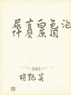 尿有白色泡沫是什么原因