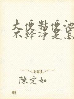 大便粘便池上冲不干净是怎么回事