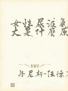 女性尿液氨气味大是什么原因引起的