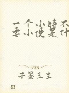 一个小时不到就要小便是什么情况