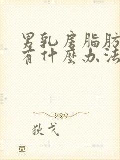 男乳房脂肪很多有什么办法