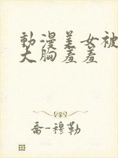 动漫美女被狂揉大胸羞羞